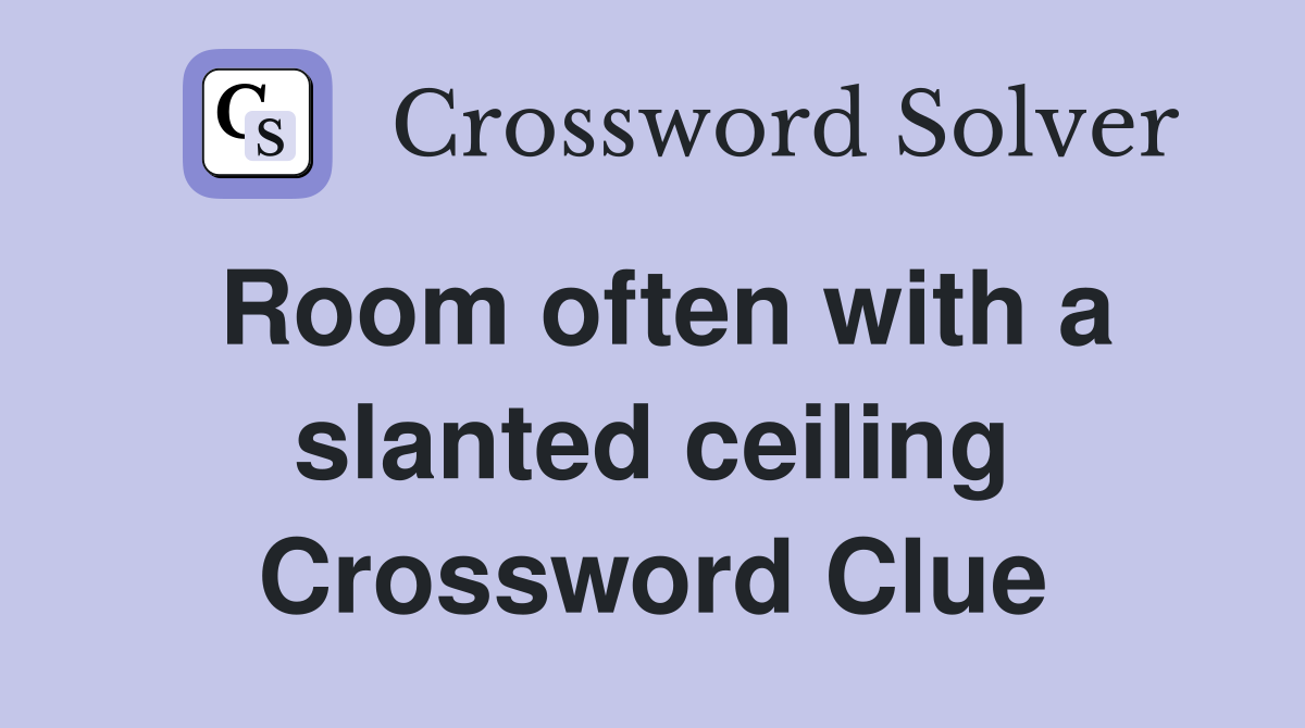 Room often with a slanted ceiling Crossword Clue
