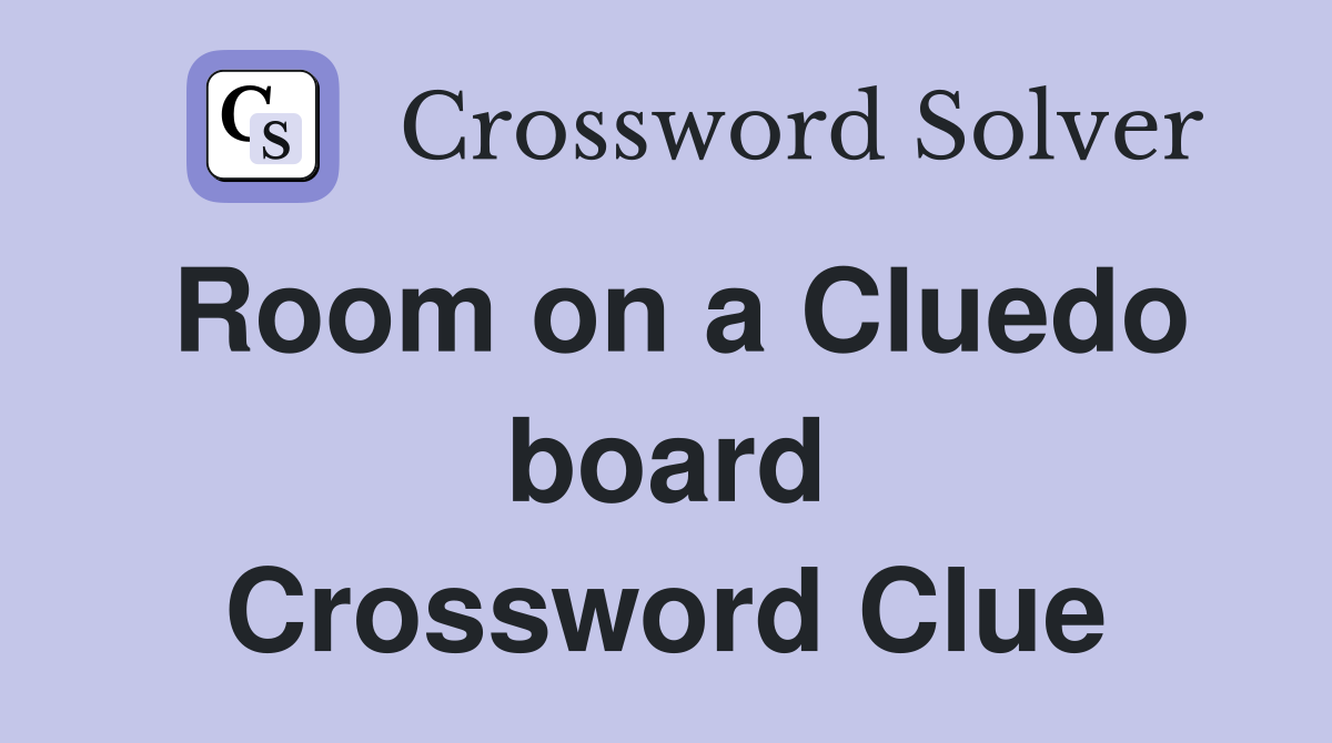 Room on a Cluedo board Crossword Clue