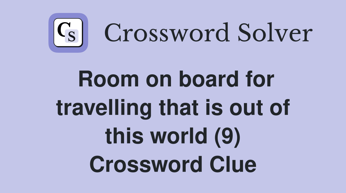 Room on board for travelling that is out of this world (9) Crossword Clue