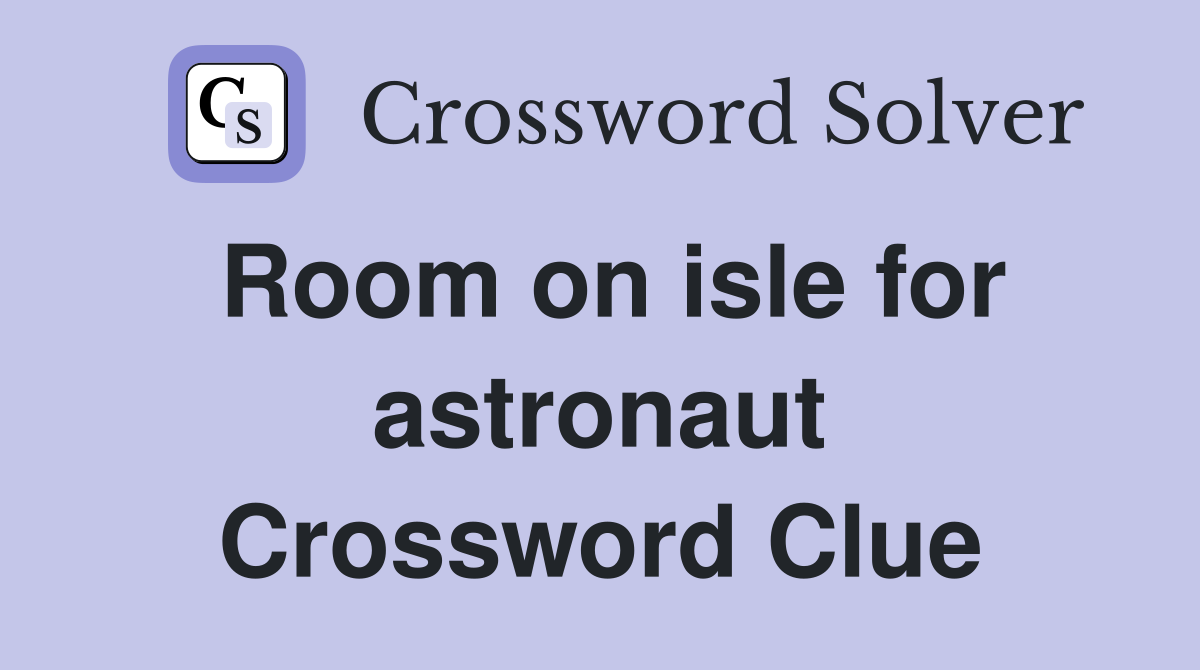 Room on isle for astronaut Crossword Clue