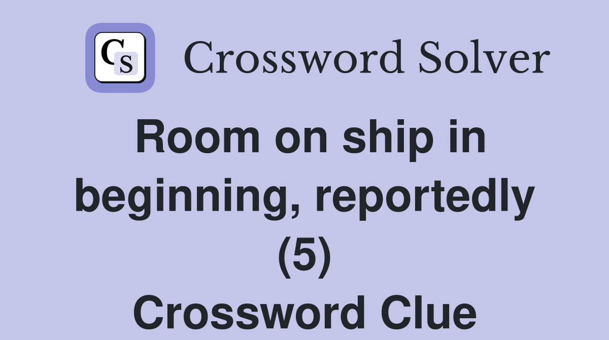 Room on ship in beginning, reportedly (5) Crossword Clue