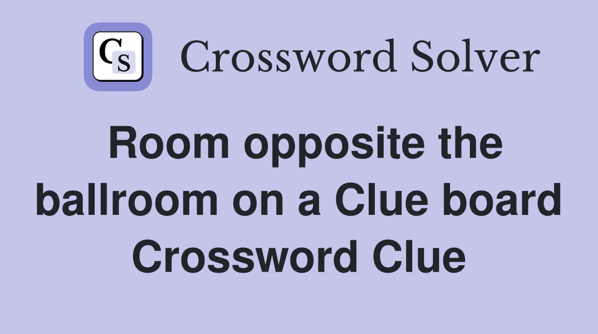 Room opposite the ballroom on a Clue board Crossword Clue