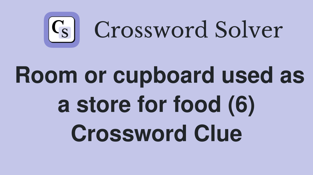 Room or cupboard used as a store for food (6) Crossword Clue