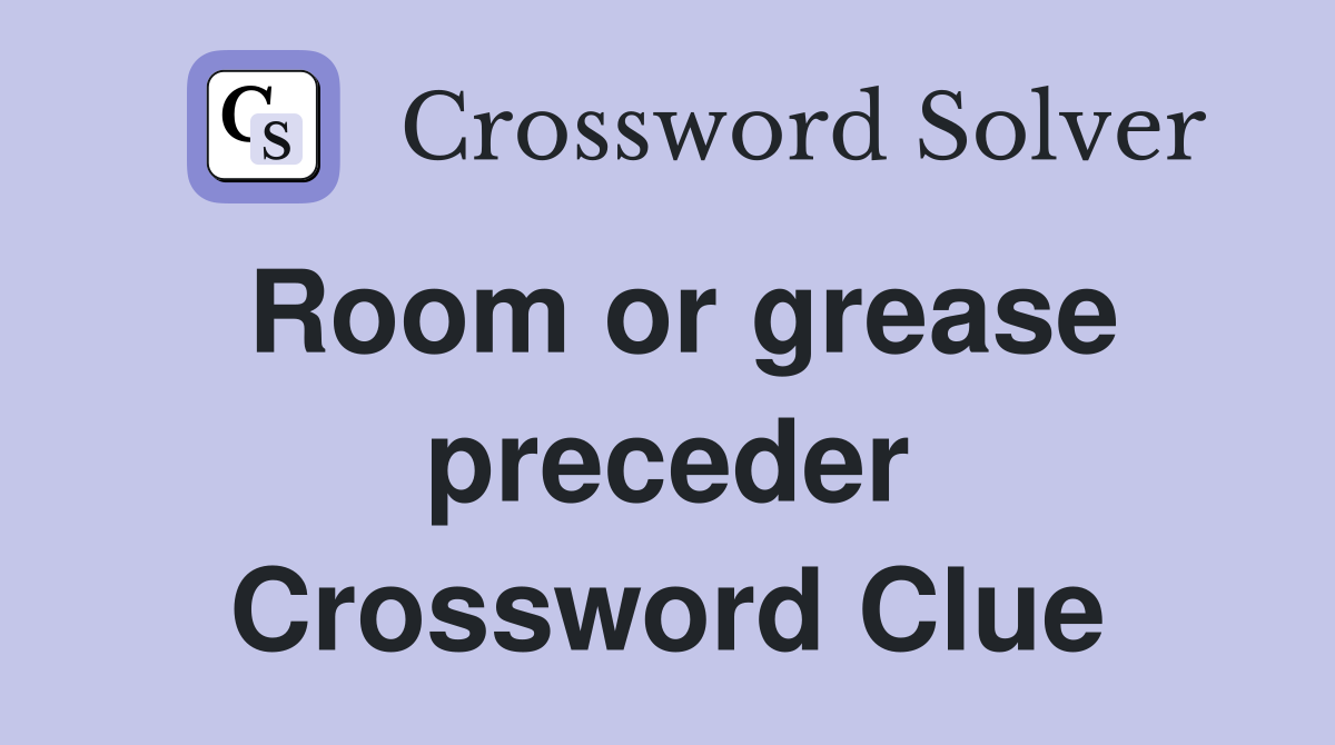Room or grease preceder Crossword Clue