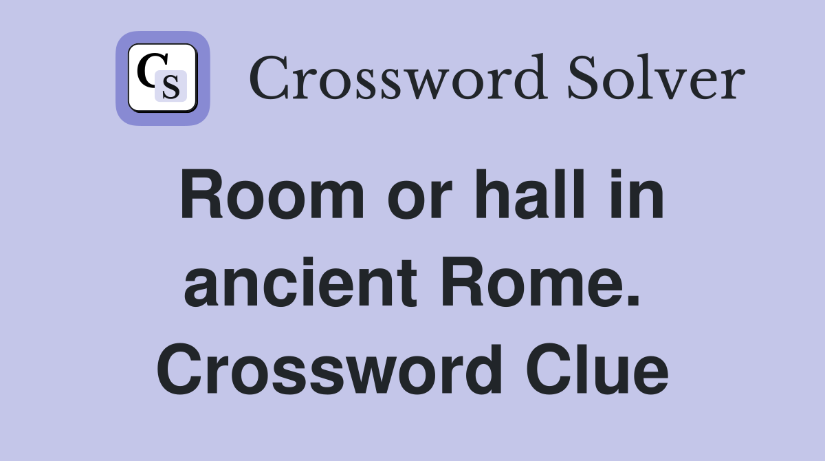 Room or hall in ancient Rome. Crossword Clue