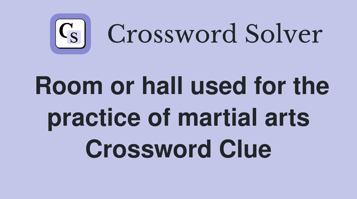 Room or hall used for the practice of martial arts Crossword Clue