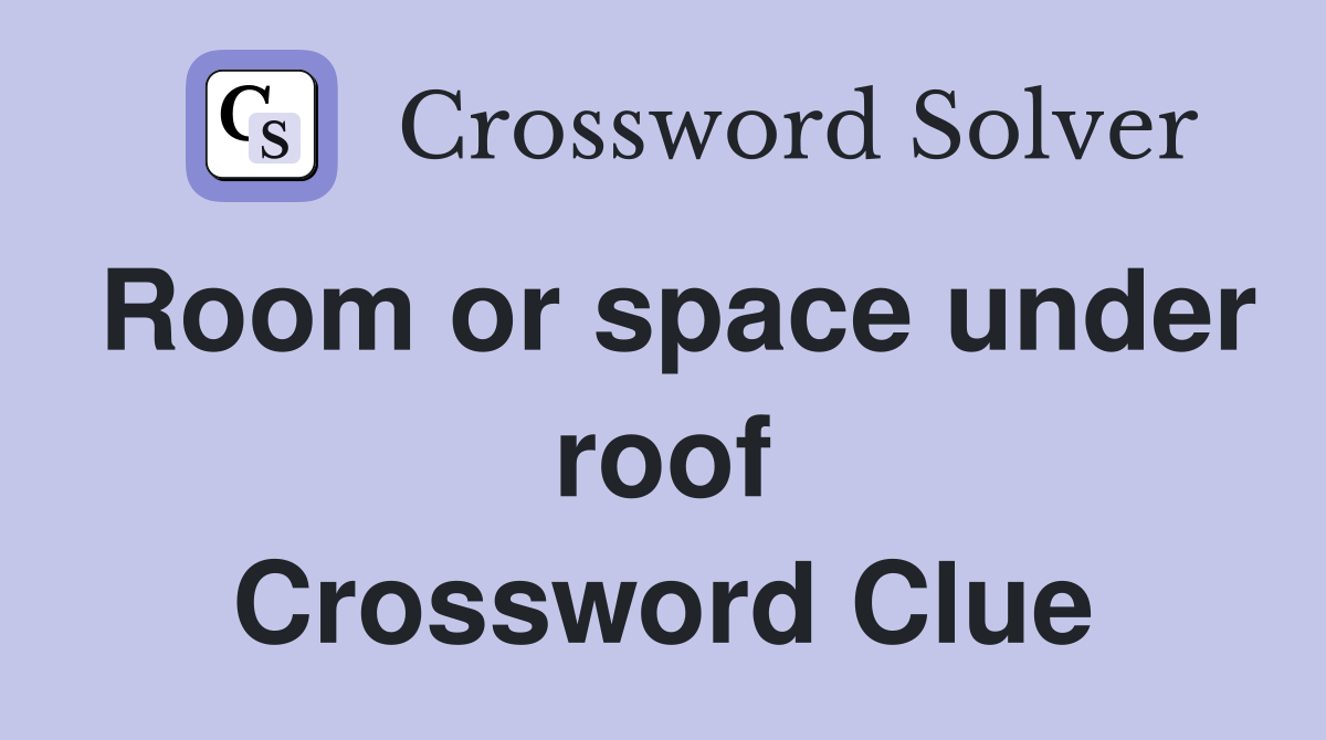 Room or space under roof Crossword Clue