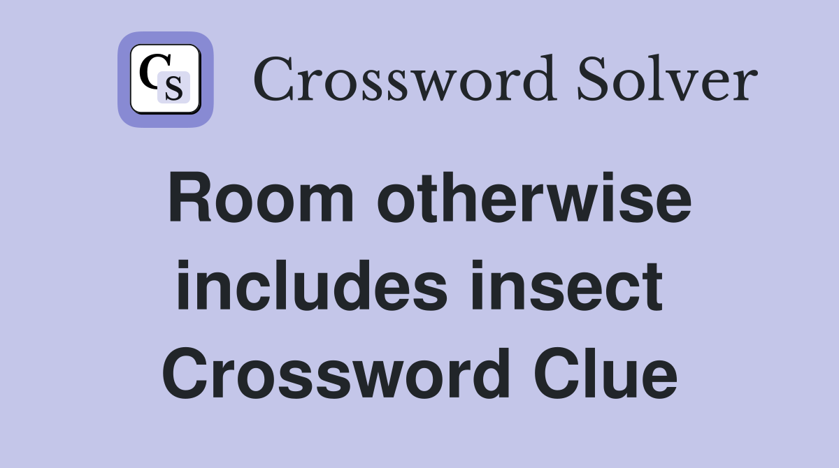 Room otherwise includes insect Crossword Clue
