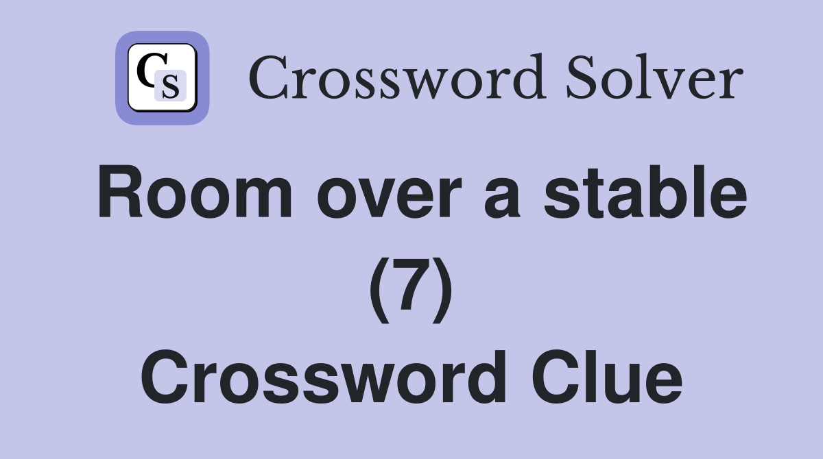 Room over a stable (7) Crossword Clue