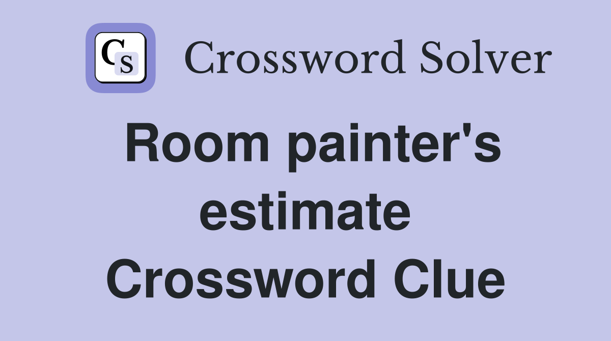 Room painter's estimate Crossword Clue