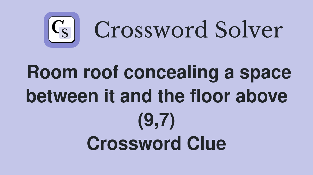 Room roof concealing a space between it and the floor above (9,7) Crossword Clue