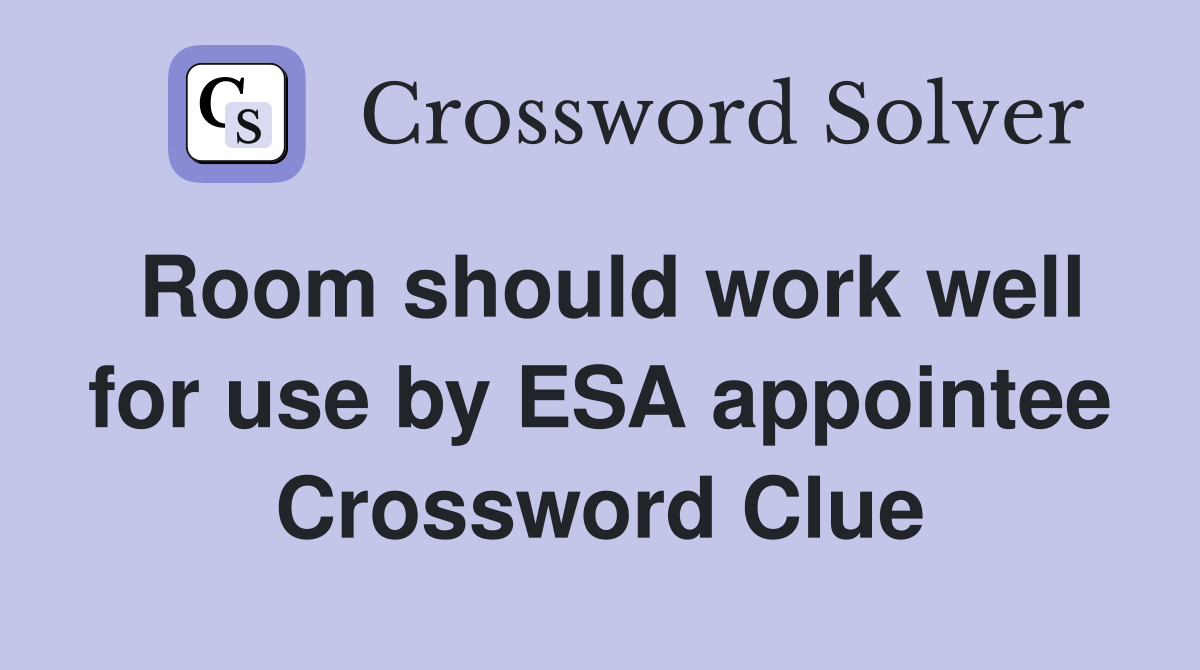 Room should work well for use by ESA appointee Crossword Clue