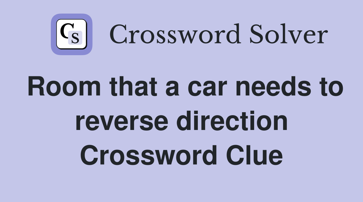 Room that a car needs to reverse direction Crossword Clue