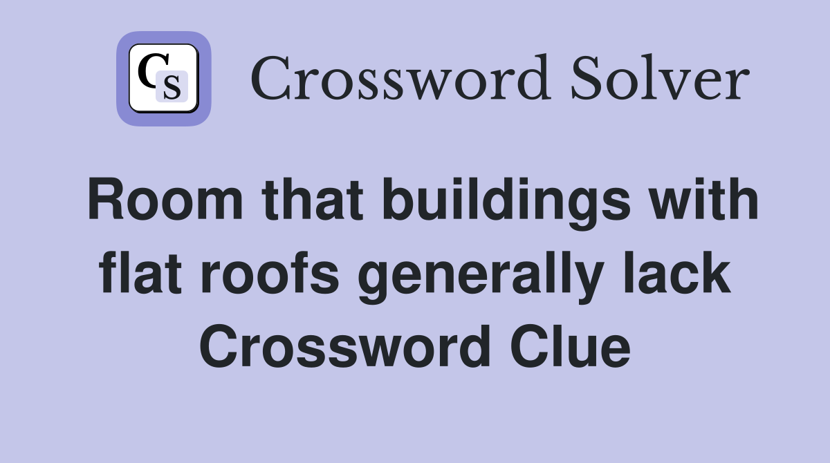 Room that buildings with flat roofs generally lack Crossword Clue