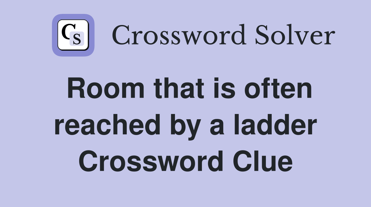 Room that is often reached by a ladder Crossword Clue