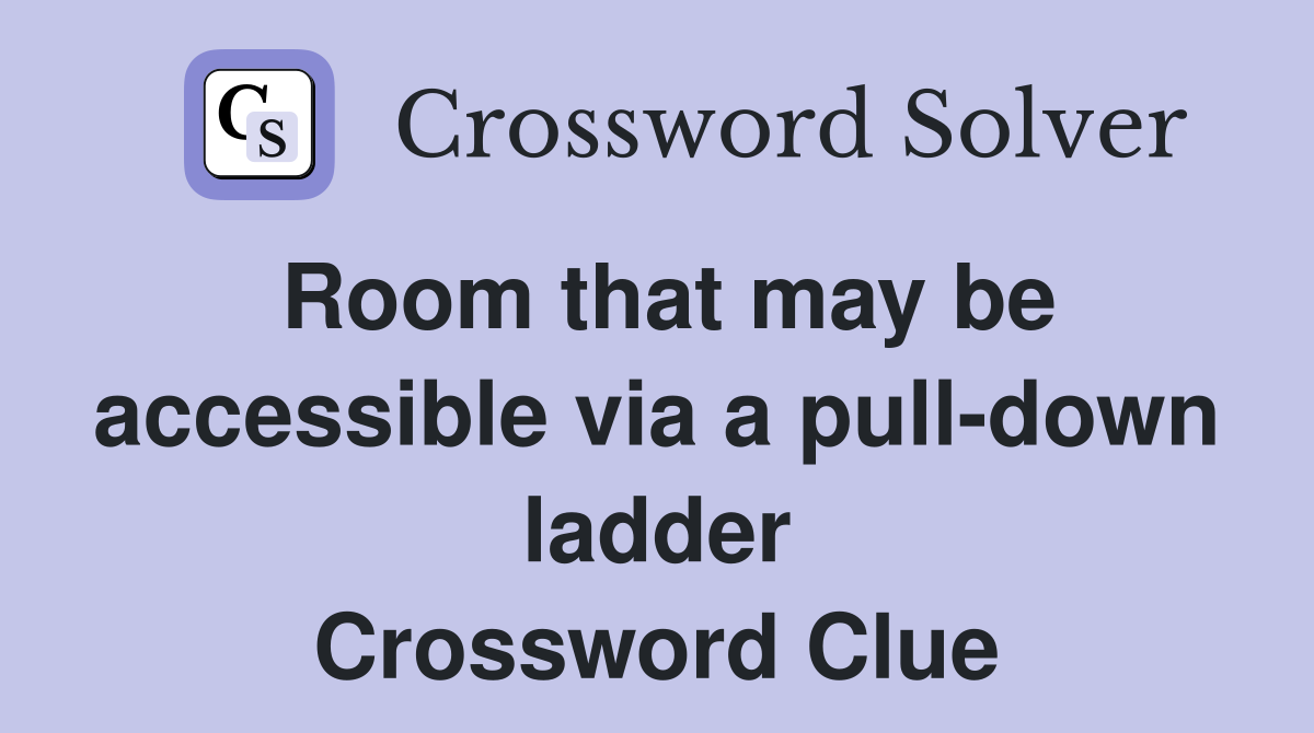 Room that may be accessible via a pull-down ladder Crossword Clue