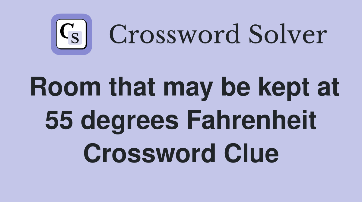 Room that may be kept at 55 degrees Fahrenheit Crossword Clue
