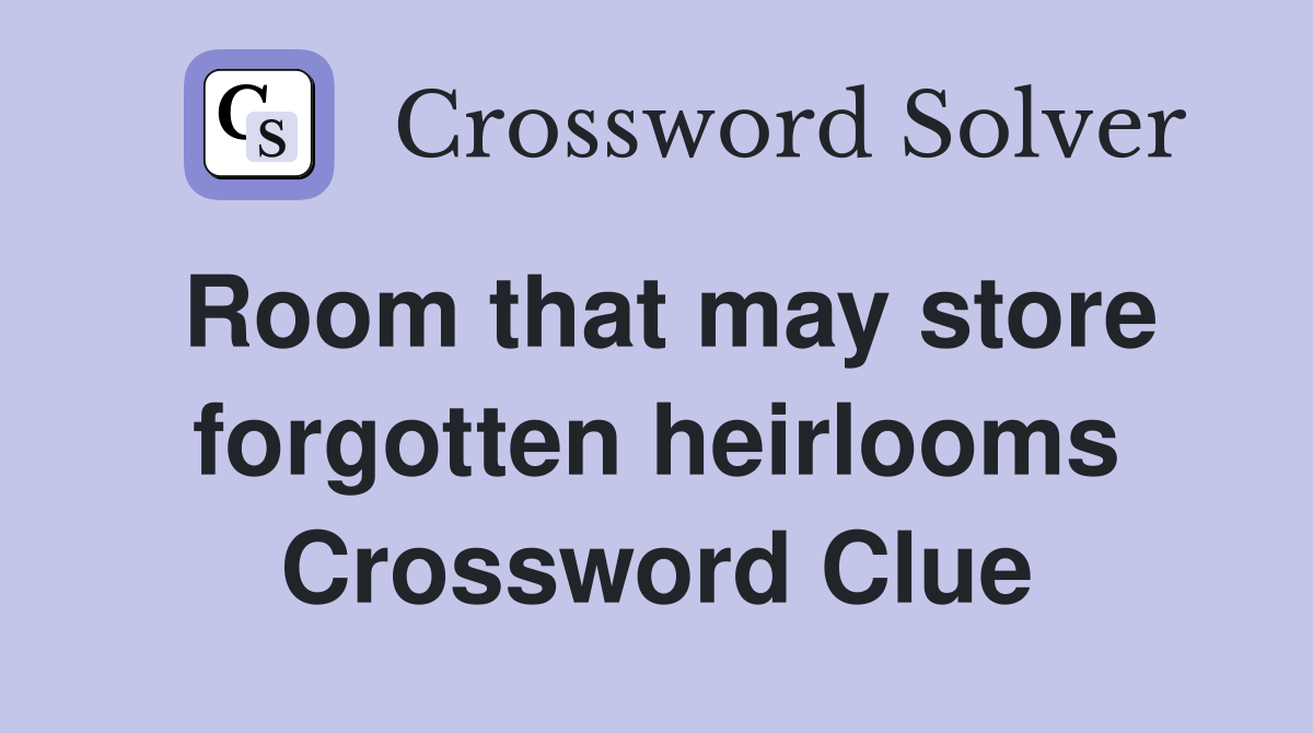 Room that may store forgotten heirlooms Crossword Clue