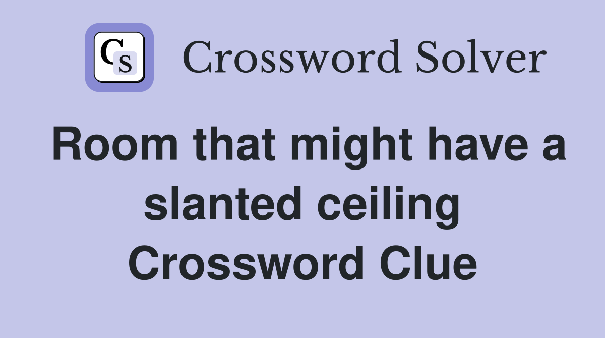 Room that might have a slanted ceiling Crossword Clue