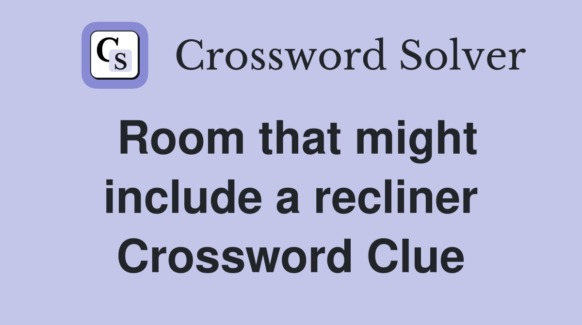 Room that might include a recliner Crossword Clue