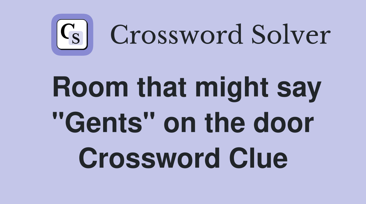 Room that might say "Gents" on the door Crossword Clue