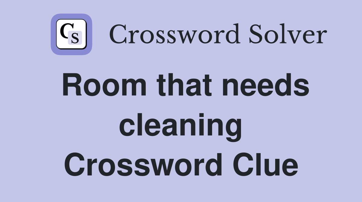 Room that needs cleaning Crossword Clue