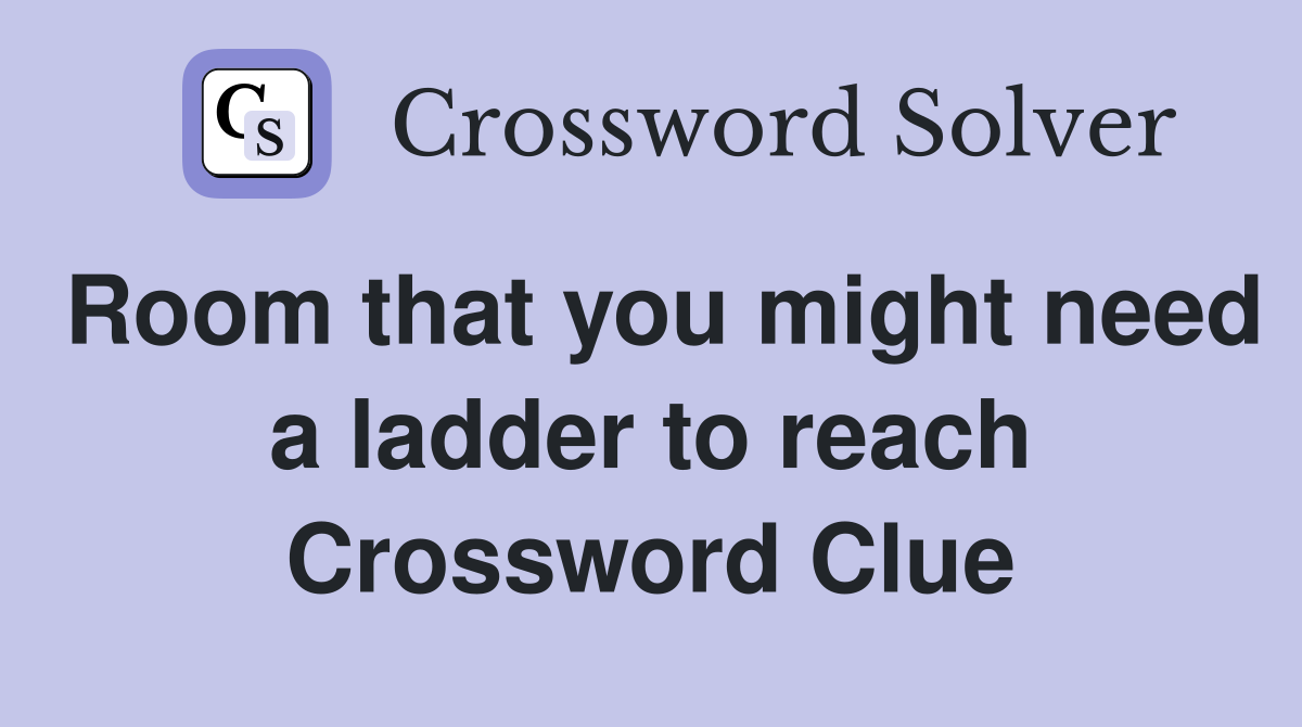 Room that you might need a ladder to reach Crossword Clue
