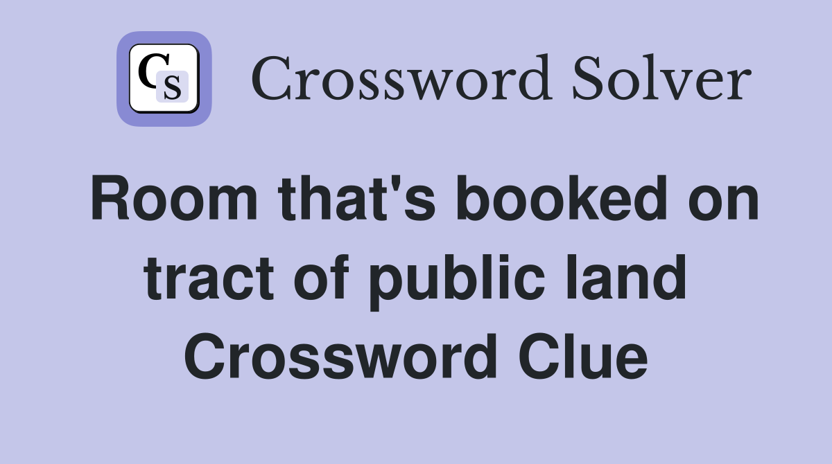 Room that's booked on tract of public land Crossword Clue