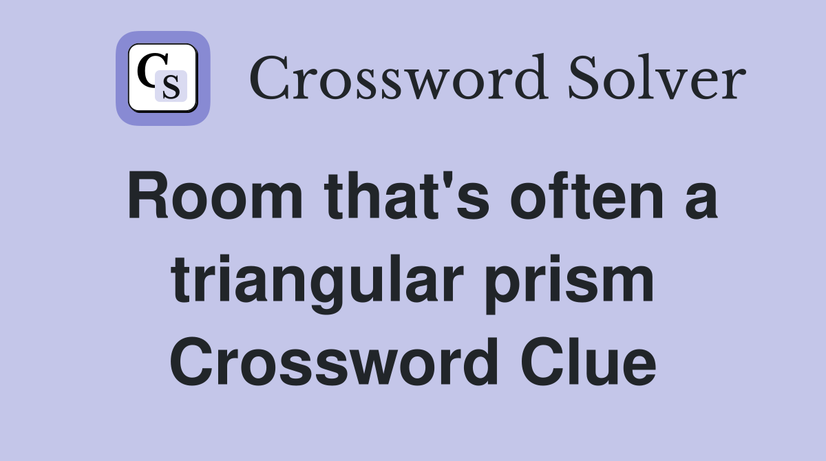 Room that's often a triangular prism Crossword Clue