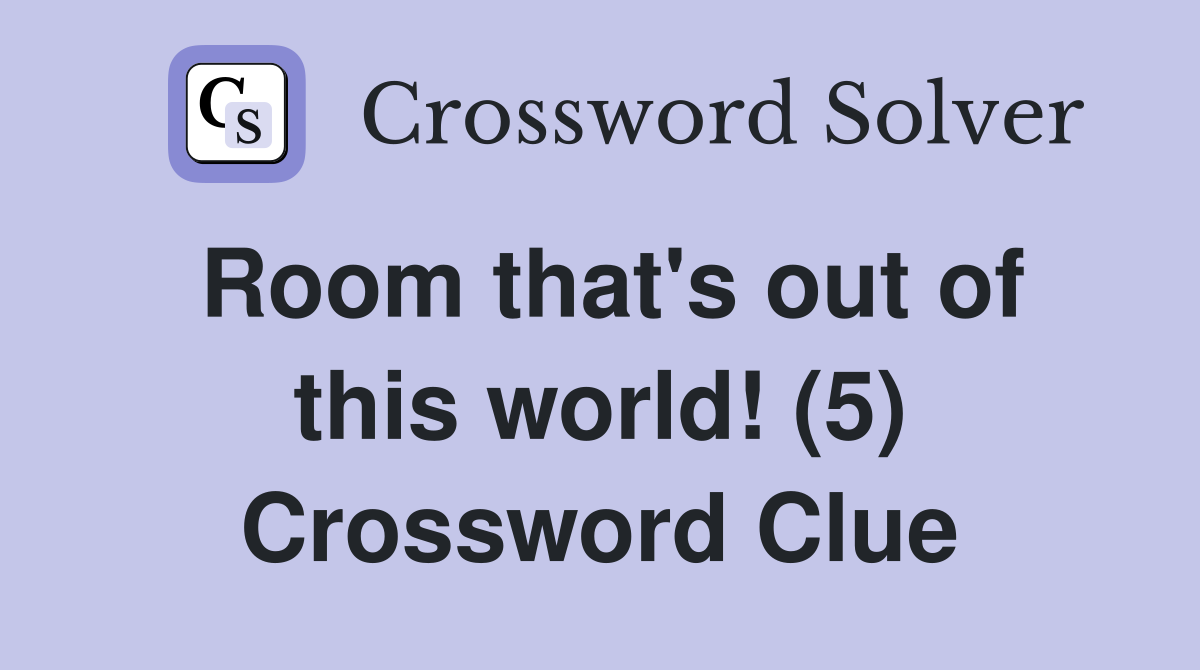Room that's out of this world! (5) Crossword Clue