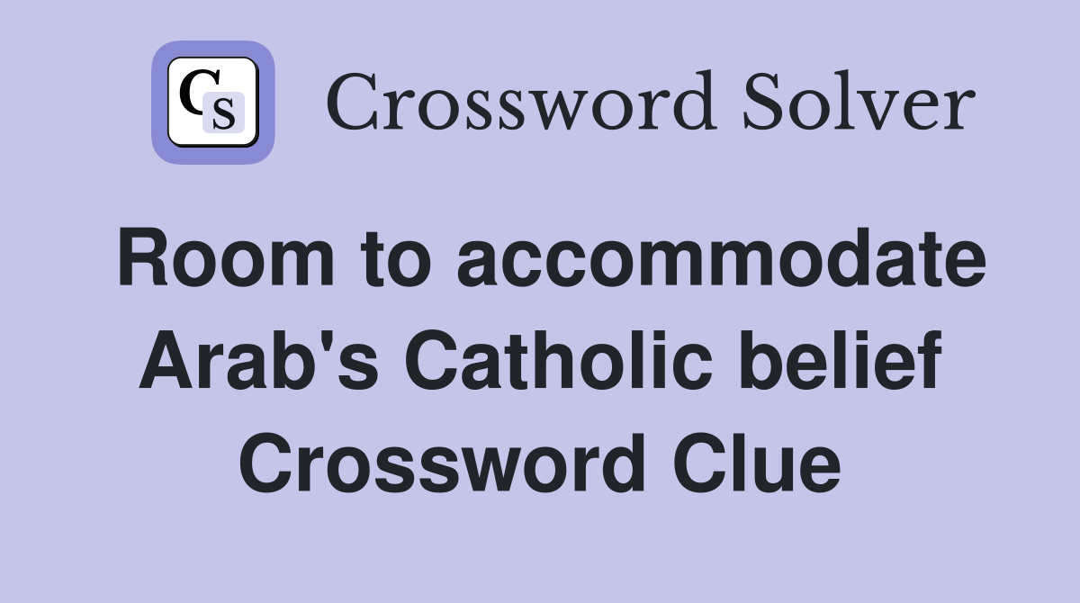 Room to accommodate Arab's Catholic belief Crossword Clue
