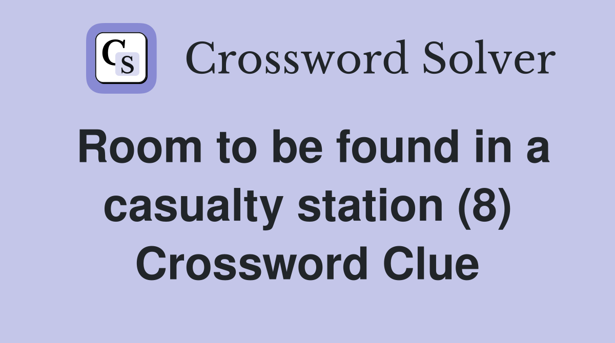 Room to be found in a casualty station (8) Crossword Clue