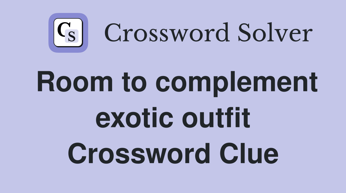 Room to complement exotic outfit Crossword Clue