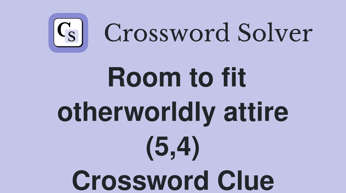 Room to fit otherworldly attire (5,4) Crossword Clue