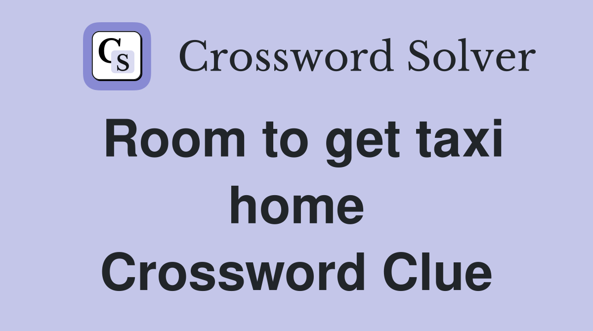 Room to get taxi home Crossword Clue