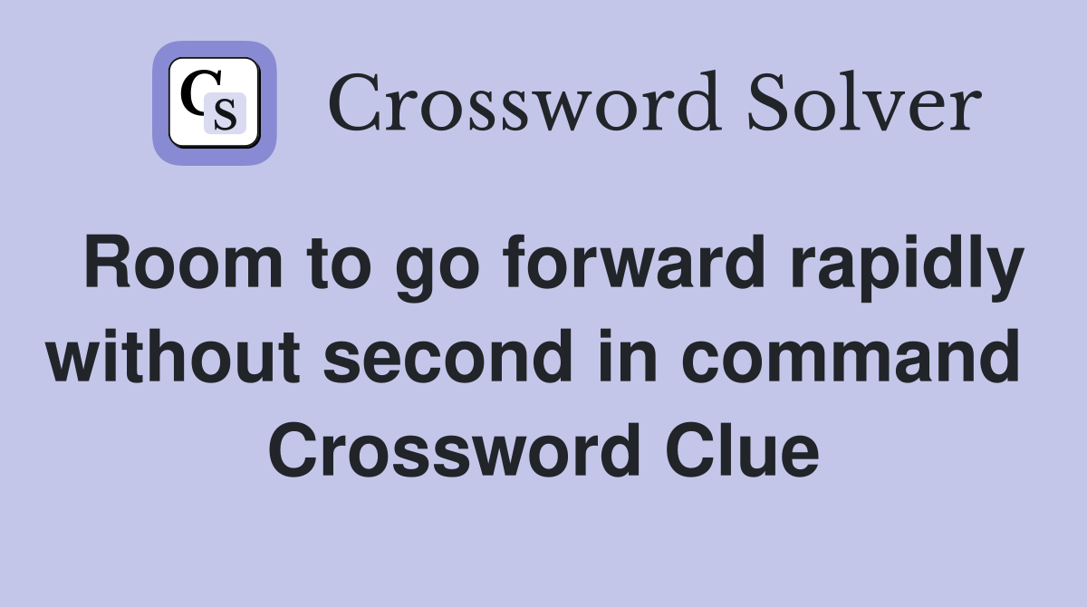 Room to go forward rapidly without second in command  Crossword Clue