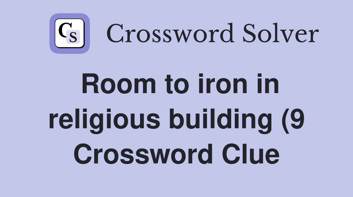 Room to iron in religious building (9) Crossword Clue Answers Room to iron in religious building (9) Crossword Clue Answers