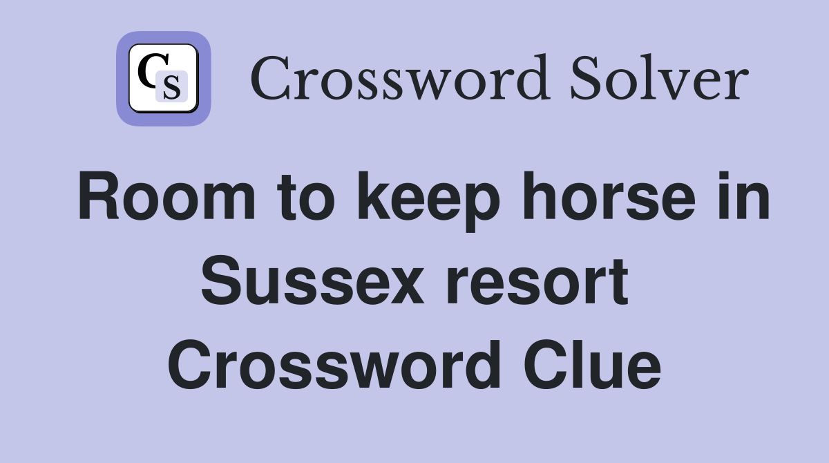 Room to keep horse in Sussex resort Crossword Clue