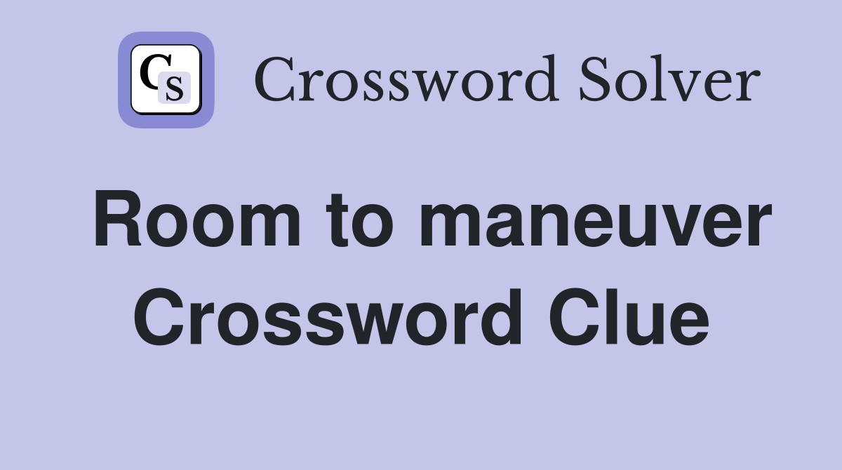 Room to maneuver Crossword Clue