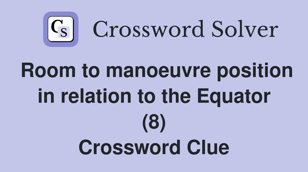 Room to manoeuvre position in relation to the Equator (8) Crossword Clue