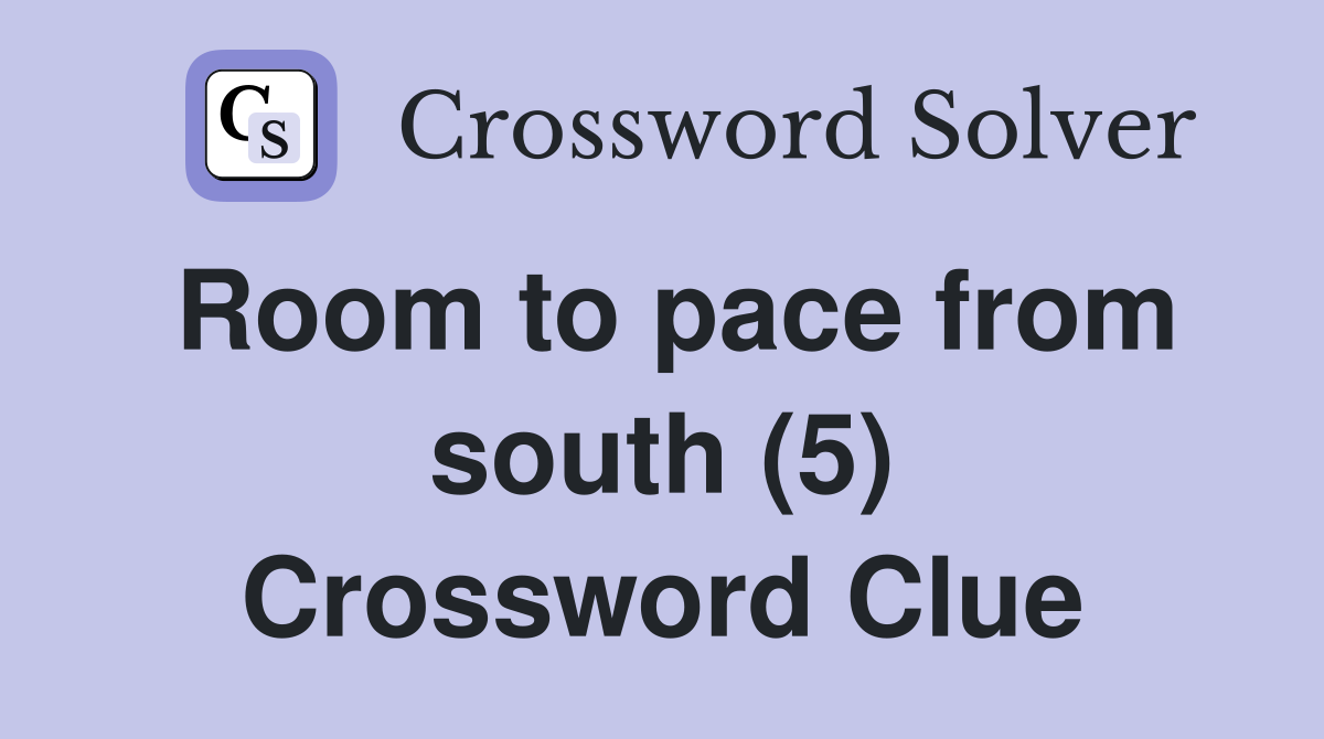 Room to pace from south (5) Crossword Clue
