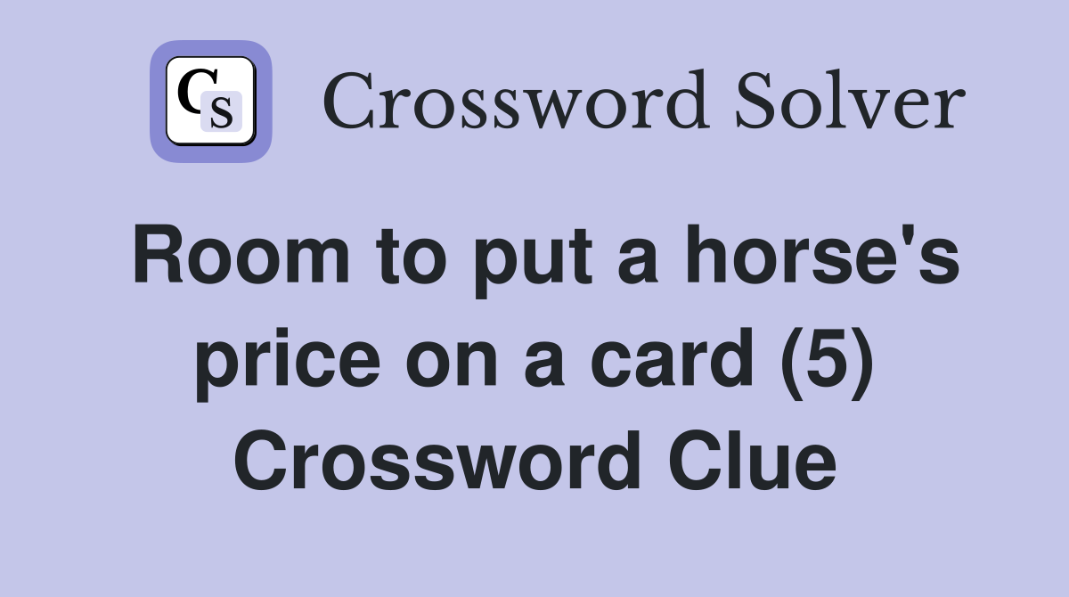 Room to put a horse's price on a card (5) Crossword Clue