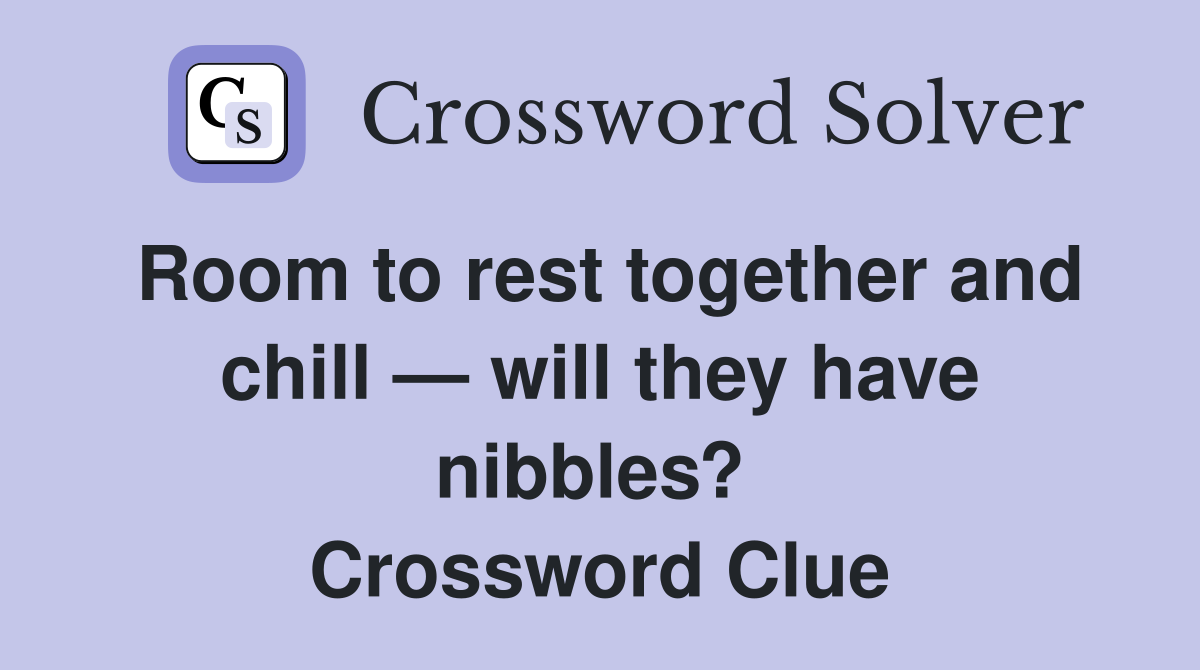 Room to rest together and chill — will they have nibbles?  Crossword Clue