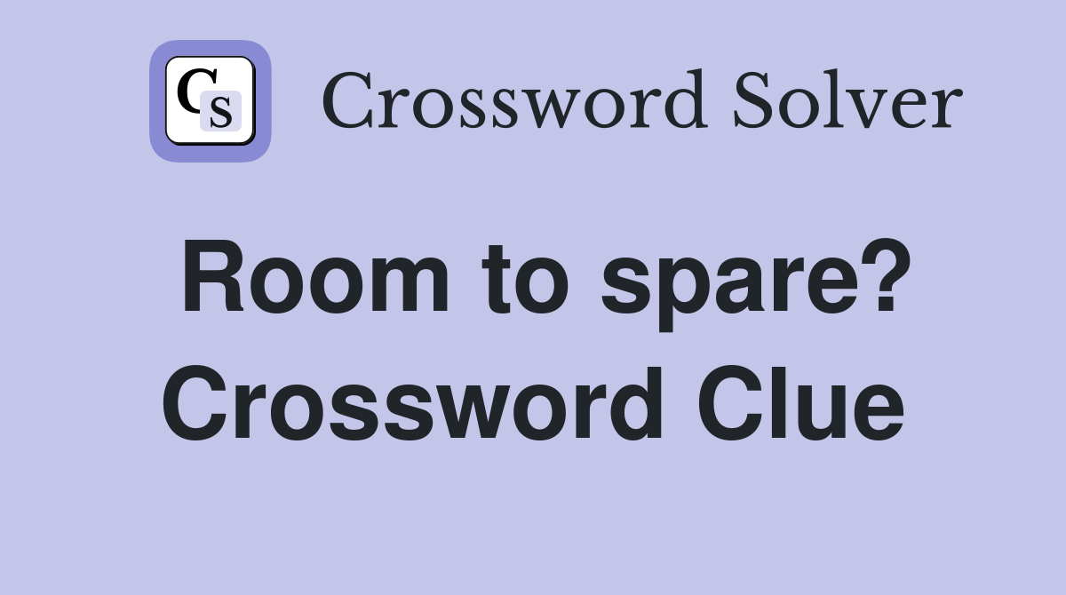 Room to spare? Crossword Clue