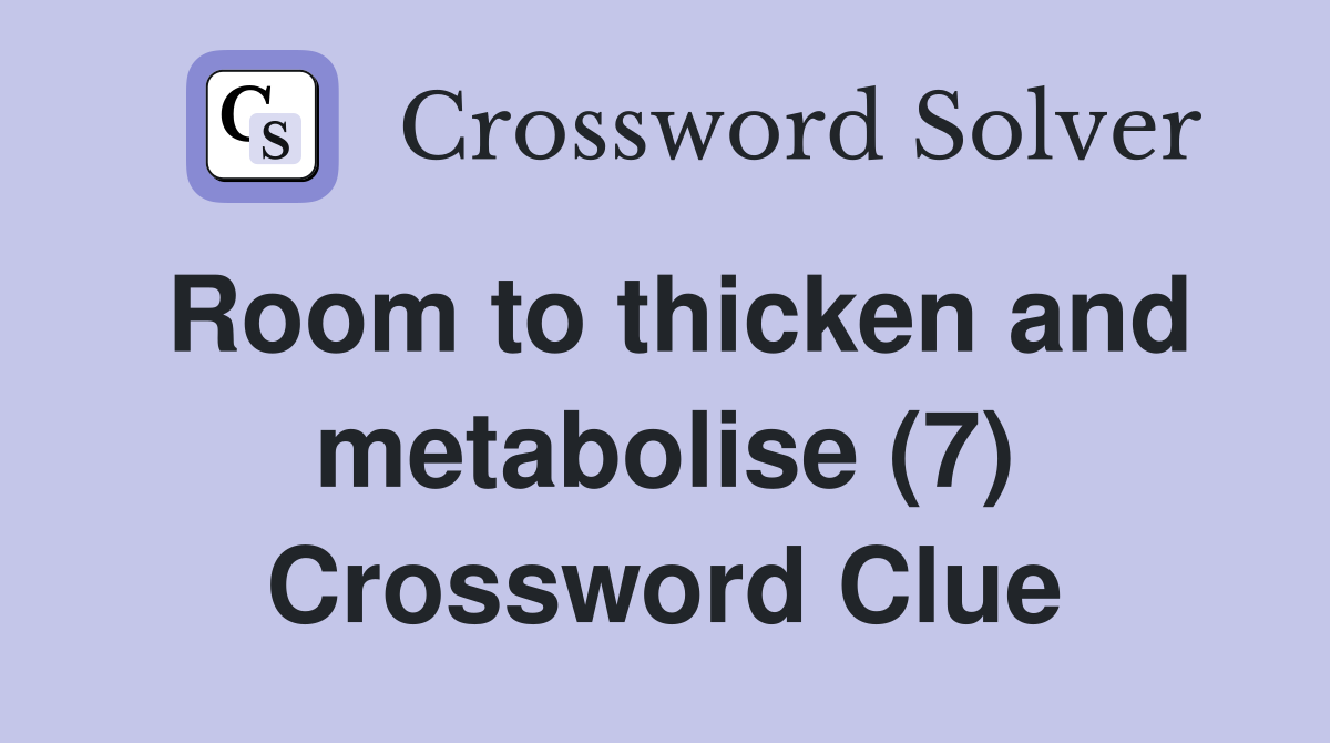 Room to thicken and metabolise (7) Crossword Clue