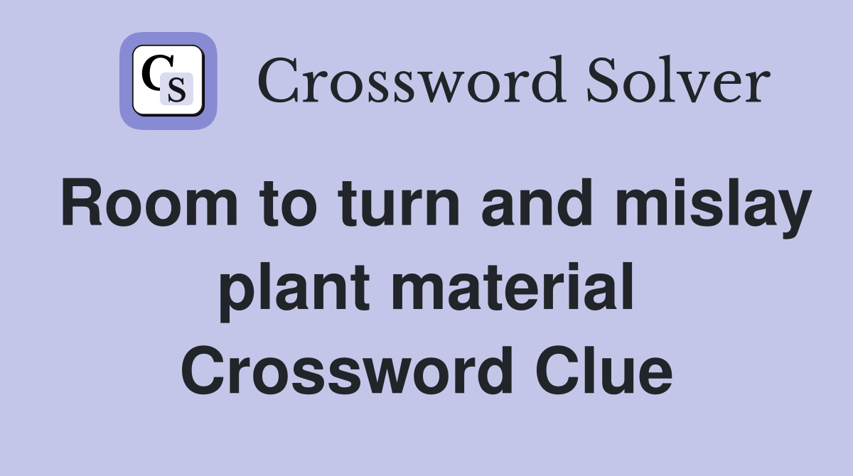 Room to turn and mislay plant material Crossword Clue