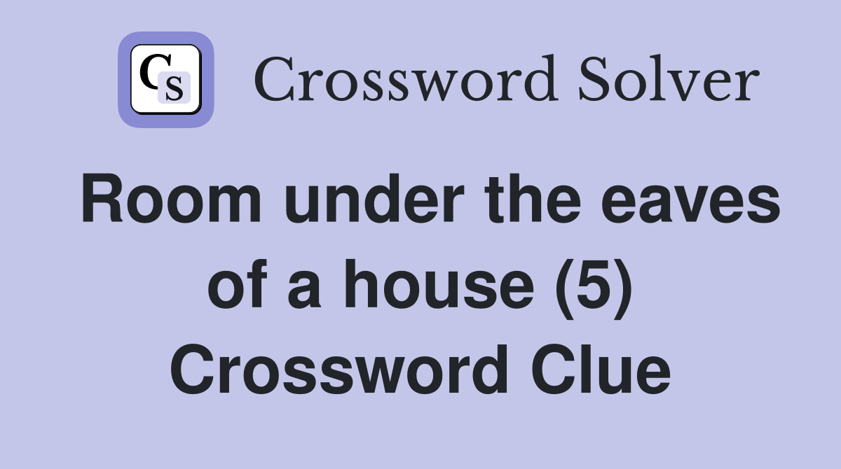 Room under the eaves of a house (5) Crossword Clue