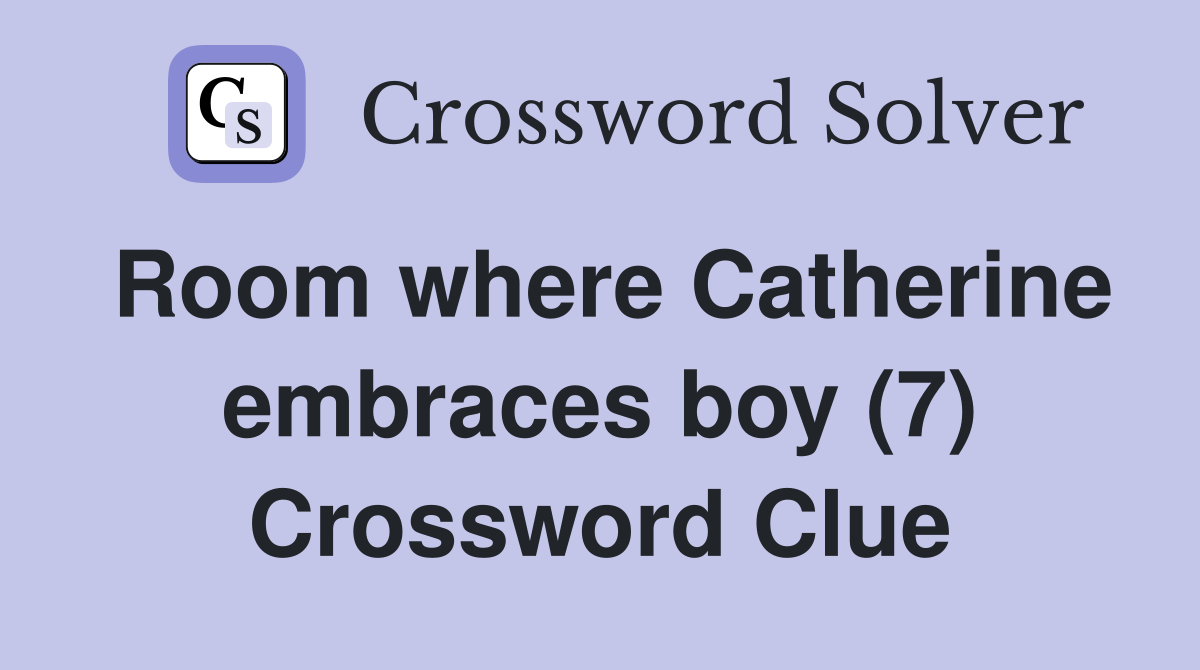 Room where Catherine embraces boy (7) Crossword Clue