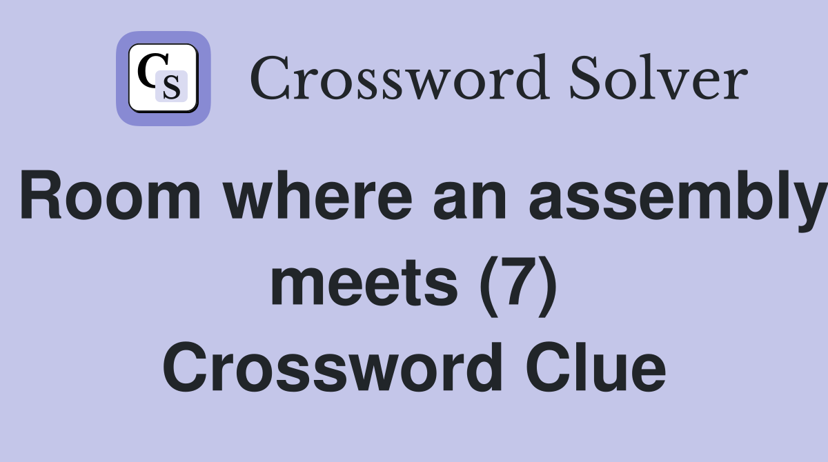 Room where an assembly meets (7) Crossword Clue