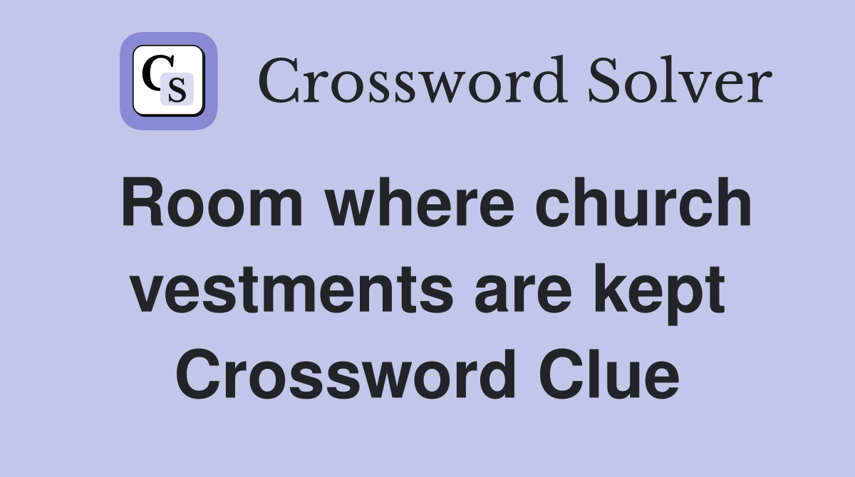 Room where church vestments are kept Crossword Clue